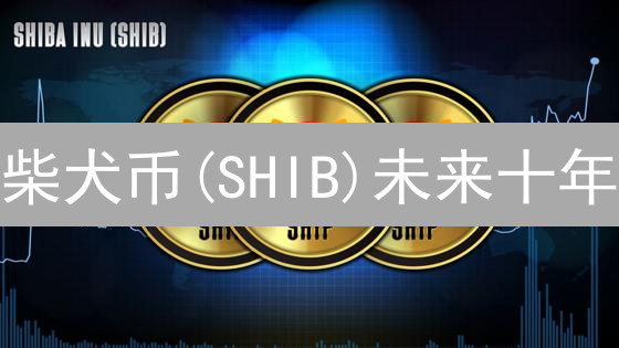 柴犬币(SHIB)未来十年：机遇与挑战？深度分析与前景展望！